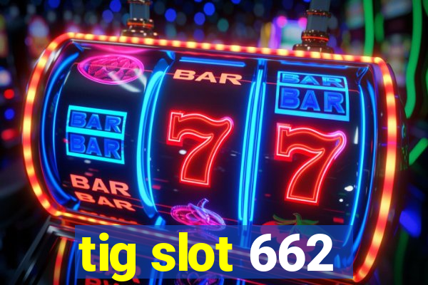 tig slot 662